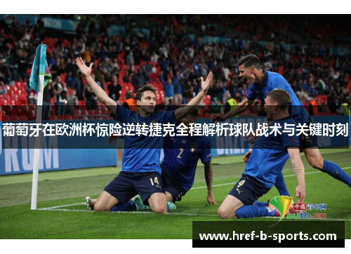 葡萄牙在欧洲杯惊险逆转捷克全程解析球队战术与关键时刻 葡萄牙在欧洲杯惊险逆转捷克全程解析球队战术与关键时刻