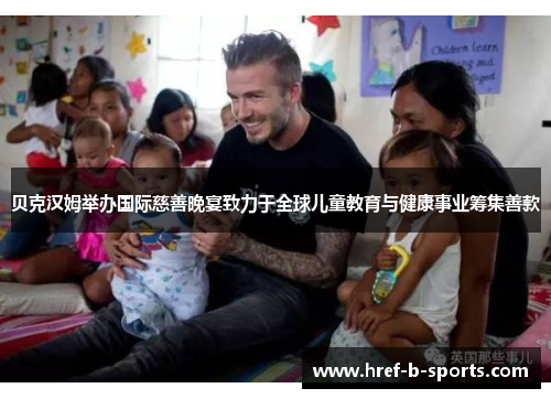 贝克汉姆举办国际慈善晚宴致力于全球儿童教育与健康事业筹集善款 贝克汉姆举办国际慈善晚宴致力于全球儿童教育与健康事业筹集善款