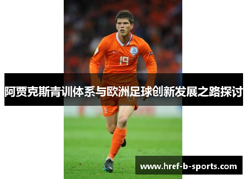 阿贾克斯青训体系与欧洲足球创新发展之路探讨 阿贾克斯青训体系与欧洲足球创新发展之路探讨