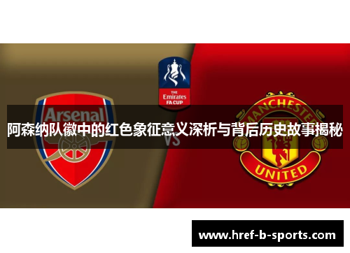 阿森纳队徽中的红色象征意义深析与背后历史故事揭秘