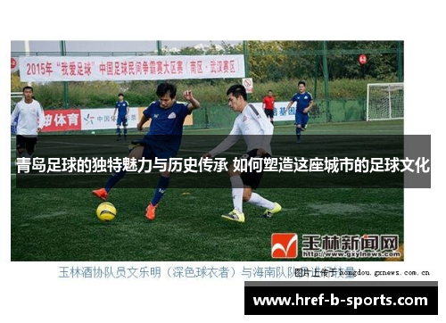 青岛足球的独特魅力与历史传承 如何塑造这座城市的足球文化