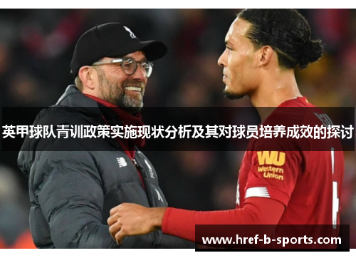 英甲球队青训政策实施现状分析及其对球员培养成效的探讨 英甲球队青训政策实施现状分析及其对球员培养成效的探讨