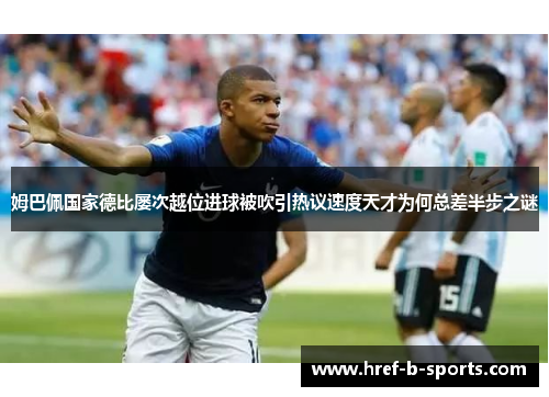 姆巴佩国家德比屡次越位进球被吹引热议速度天才为何总差半步之谜 姆巴佩国家德比屡次越位进球被吹引热议速度天才为何总差半步之谜