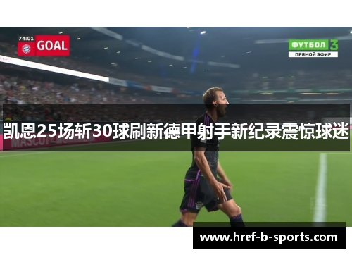 凯恩25场斩30球刷新德甲射手新纪录震惊球迷